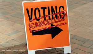 voting cancelled sign: CC BY 2.0 Democracy Chronicles